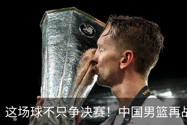 这场球不只争决赛！中国男篮再战日本，12年旧账+今夏新仇一起算